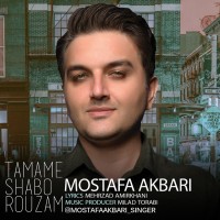 Mostafa Akbari - Tamame Shabo Roozam