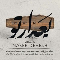 Naser Dehesh - Bad Az To