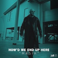 Masih - Howd We End Up Here