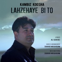Kambiz Koosha - Lahzehaye Bi To