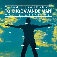 Milad Derakhshani - To Khodavande Mani ( MXN Electro Mix )
