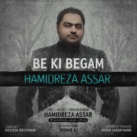 Hamidreza Assar - Be Ki Begam