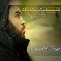 Arian Maghsoudi - Begoo Chi Shod